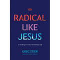 Radical Like Jesus: 21 Challenges to Live a Revolutionary Life