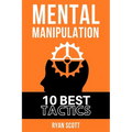 Mental Manipulation: The TOP 10 Manipulation Techniques, Learn How To Influence People, About Dark Psychology, Persuasion Tactics, Mind and