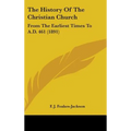 The History Of The Christian Church: From The Earliest Times To A.D. 461 (1891)