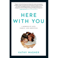Here with You: A Memoir of Love, Family, and Addiction