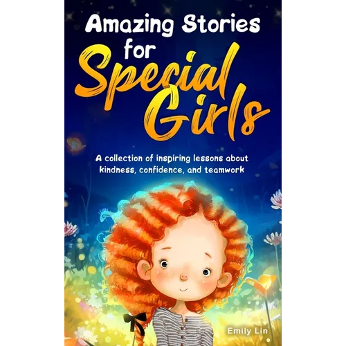 Amazing Stories for Special Girls: A Collection of Inspiring Lessons About Kindness, Confidence, and Teamwork