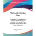 The Buddha's Golden Path: A Manual of Practical Buddhism Based on the Teachings and Practices of the Zen Sect, But Interpreted and Adapted to Me