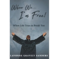 Whew We...I'm Free!: When Life Tries to Break You