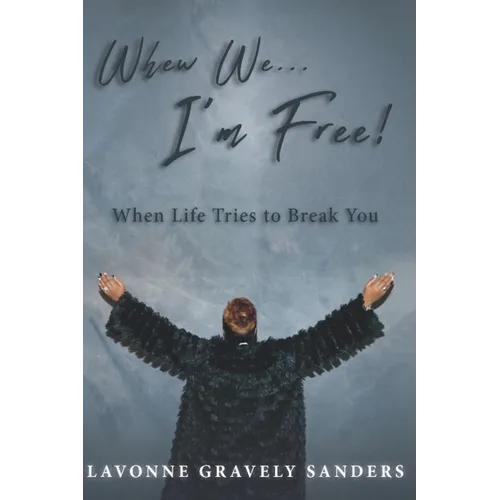 Whew We...I'm Free!: When Life Tries to Break You