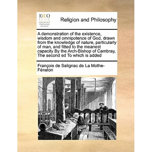 A demonstration of the existence, wisdom and omnipotence of God, drawn from the knowledge of nature, particularly of man, and fitted to the meanest ca