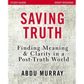 Saving Truth Study Guide: Finding Meaning and Clarity in a Post-Truth World