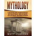 Mythology: A Captivating Guide to Greek Mythology, Egyptian Mythology, Norse Mythology, Celtic Mythology and Roman Mythology