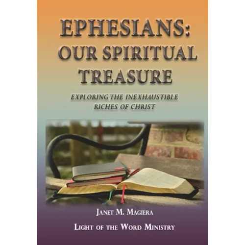Ephesians Our Spiritual Treasure: Exploring the Inexhaustible Riches of Christ