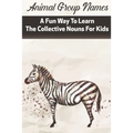 Animal Group Names A Fun Way To Learn The Collective Nouns For Kids: Fans Of Animals