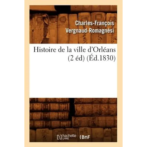 Histoire de la Ville d'Orléans (2 Éd) (Éd.1830)