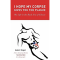 I Hope My Corpse Gives You the Plague: My Life in the Bush Era of Ghosts