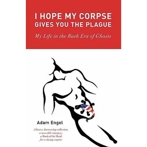 I Hope My Corpse Gives You the Plague: My Life in the Bush Era of Ghosts