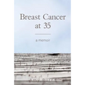 Breast Cancer at 35: A Memoir