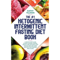 The #1 Ketogenic Intermittent Fasting Diet Book: A Step-by-Step Guide to Keto, Ketosis, Fasting, Weight Loss, Building Lean Muscle, and Low-Carb High-