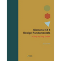 Siemens NX 8 Design Fundamentals: A Step by Step Guide
