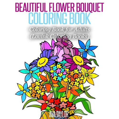 Beautiful Flower Bouquet Coloring Book: Coloring Book for Adults (Lovink Coloring Books)