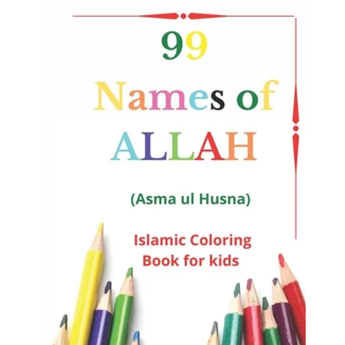 99 Names of Allah: Asma ul Husna, Islamic Coloring Book for kids to Learn and Memorize Names of Allah in Arabic, with English Translitera