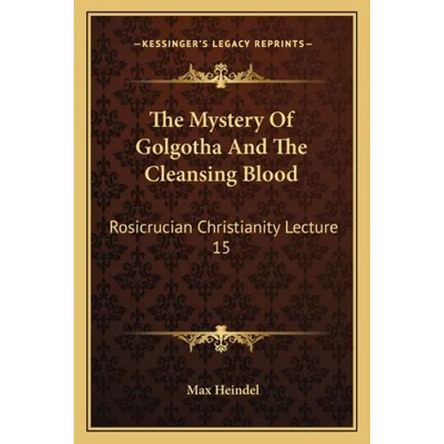 The Mystery Of Golgotha And The Cleansing Blood: Rosicrucian Christianity Lecture 15