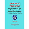 How Big Is Your Why?: An Author's Guide To Time Management And Productivity To Achieve Transformational Results