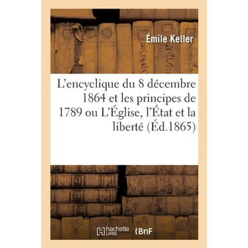 L'Encyclique Du 8 Décembre 1864 Et Les Principes de 1789 Ou l'Église, l'État Et La Liberté - Paperback