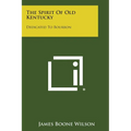 The Spirit of Old Kentucky: Dedicated to Bourbon