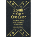 Apostle of the Lost Cause: J. William Jones, Baptists, and the Development of Confederate Memory