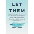 Let Them: Stop Wasting Time on What You Can't Control, Change Your Life, and Master Success in Business and Relationships