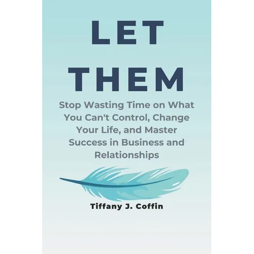 Let Them: Stop Wasting Time on What You Can't Control, Change Your Life, and Master Success in Business and Relationships