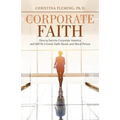 Corporate Faith: How to Survive Corporate America and Still Be a Good, Faith-Based, and Moral Person