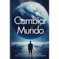 Cómo Cambiar el Mundo: El Camino Hacia la Ascensión Global a Través de la Conciencia