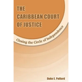 The Caribbean Court of Justice: Closing the Circle of Independence