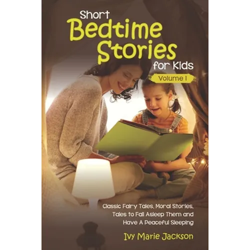 Short Bedtime Stories for Kids: Classic Fairy Tales, Moral Stories, Tales to Fall Asleep Them and Have a Peaceful Sleeping