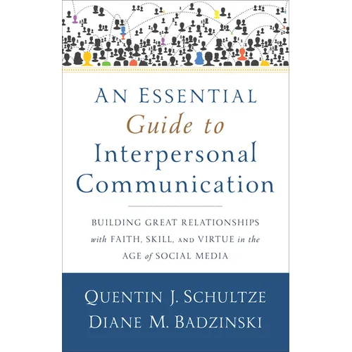 An Essential Guide to Interpersonal Communication: Building Great Relationships with Faith, Skill, and Virtue in the Age of Social Media