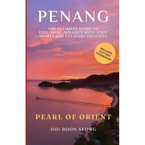 Penang: The Ultimate Guide to Exploring Penang's Must-Visit Sights and Culinary Delights