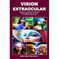 Vision Extraocular Tecnicas Y Ejercicios Avanzados Para Desarrollar Y Aplicar La Vision Extraocular