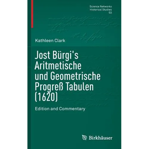 Jost Bürgi's Aritmetische Und Geometrische Progreß Tabulen (1620): Edition and Commentary