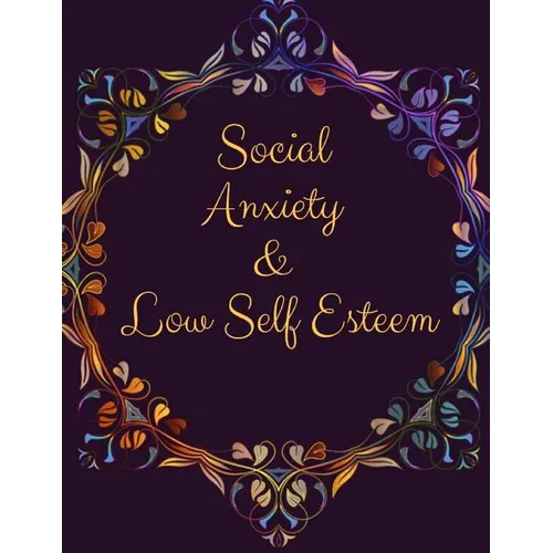 Social Anxiety and Low Self Esteem Workbook: Ideal and Perfect Gift for Social Anxiety and Low Self Esteem Workbook Best gift for You, Parent, Wife, H