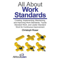 All About Work Standards: Creating, Implementing, Maintaining, and Improving Work Standards, Toyota Standard Work, and Leader Standard Work for