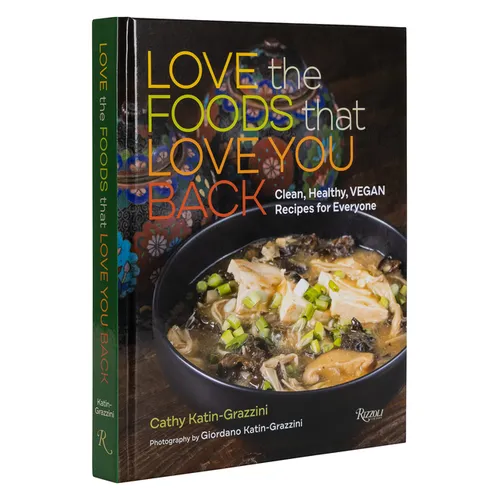 Love the Foods That Love You Back: Clean, Healthy, Vegan Recipes for Everyone