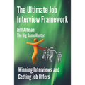 The Ultimate Job Interview Framework: Winning Interviews and Getting Job Offers!