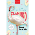 The Ultimate Flamingo Book for Kids: Flamingo Facts, 100+ Amazing Facts, Why They're Pink, Filter-Feeding & Colony Life