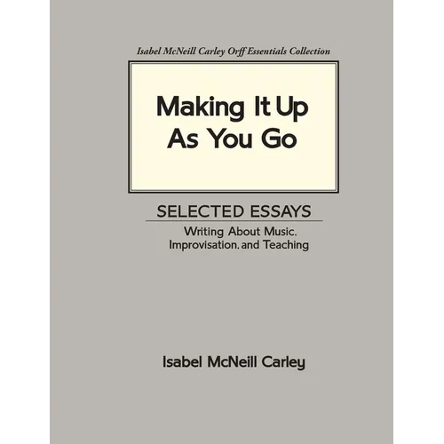 Making It Up As You Go: Selected Essays / Writing about Music, Improvisation, and Teaching