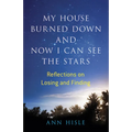 My House Burned Down and Now I Can See the Stars: Reflections on Losing and Finding