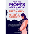 First-time mom's affirmations for pregnancy and mindful birthing: Positive and Powerful thoughts for mothers, happiness, fertility, labor, childbirth,
