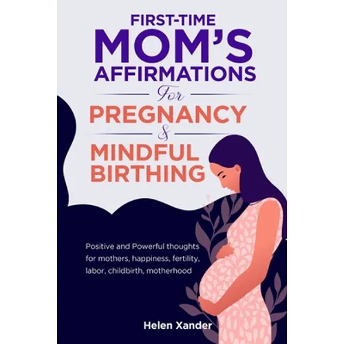 First-time mom's affirmations for pregnancy and mindful birthing: Positive and Powerful thoughts for mothers, happiness, fertility, labor, childbirth,