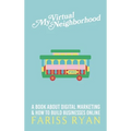My Virtual Neighborhood: A Book About Digital Marketing and How to Build Businesses Online