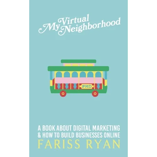 My Virtual Neighborhood: A Book About Digital Marketing and How to Build Businesses Online