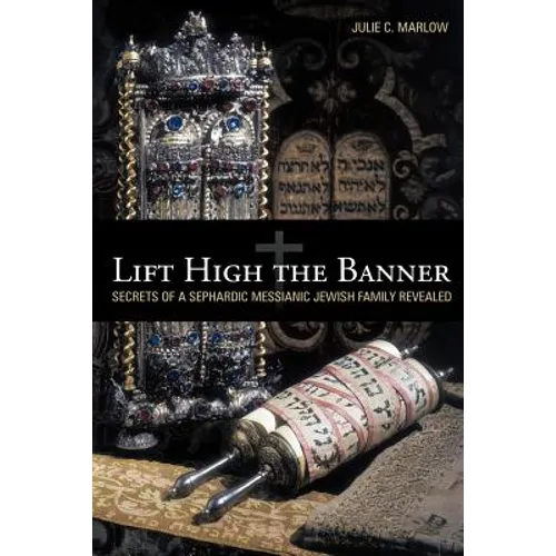 Lift High the Banner: Secrets of a Sephardic Messianic Jewish Family Revealed