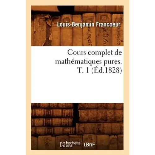 Cours Complet de Mathématiques Pures. T. 1 (Éd.1828)