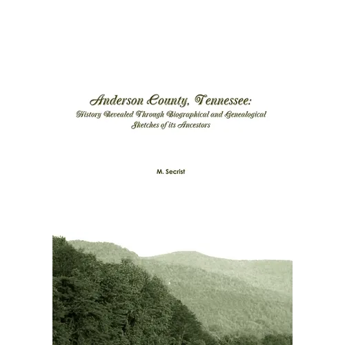 Anderson County, Tennessee: History Revealed Through Biographical and Genealogical Sketches of its Ancestors